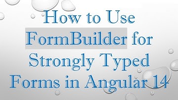 How to Use FormBuilder for Strongly Typed Forms in Angular 14