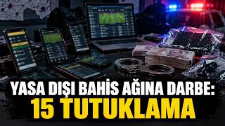 Yasa Dışı Bahis Ağına Darbe: 15 Tutuklama
