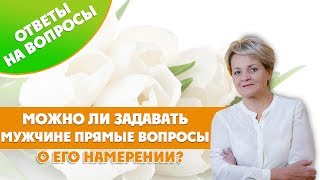 Мужчине можно задавать прямые вопросы о его целях, планах, успехах и намерении приехать?