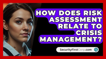How Does Risk Assessment Relate To Crisis Management? - SecurityFirstCorp.com