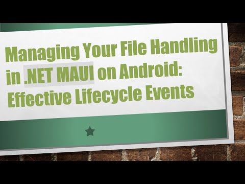 Managing Your File Handling in .NET MAUI on Android: Effective Lifecycle Events