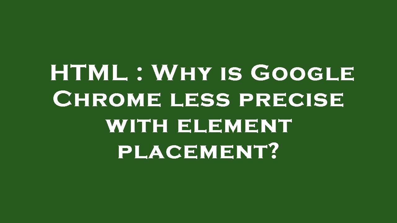 HTML Why is Google Chrome less precise with element placement? YouTube