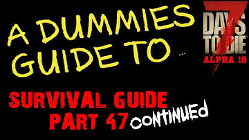 A Dummies Guide To 7 Days To Die Alpha 18 | Survival \ Beginners Guide Part 47 Continued