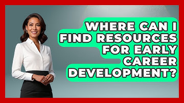 Where Can I Find Resources for Early Career Development? | First Job Success Guide News