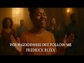 YOUR GOODNESS DEY FOLLOW ME FREDRICK BLIXX YOUR GOODNESS DEY FOLLOW ME FREDRICK BLIXX