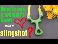 How to win a womans heart with a slingshot 