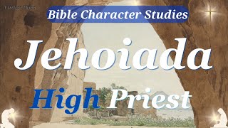 JEHOIADA, High PRIEST | Bible CHARACTER Study