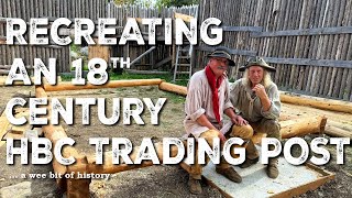 Recreating an 18th Century HBC Trading Post | Canadian History | Homestead | Frontier