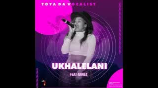 TOYA DA VOCALIST × MR MUJIH - UKHALELANI FEATURING ANNEX