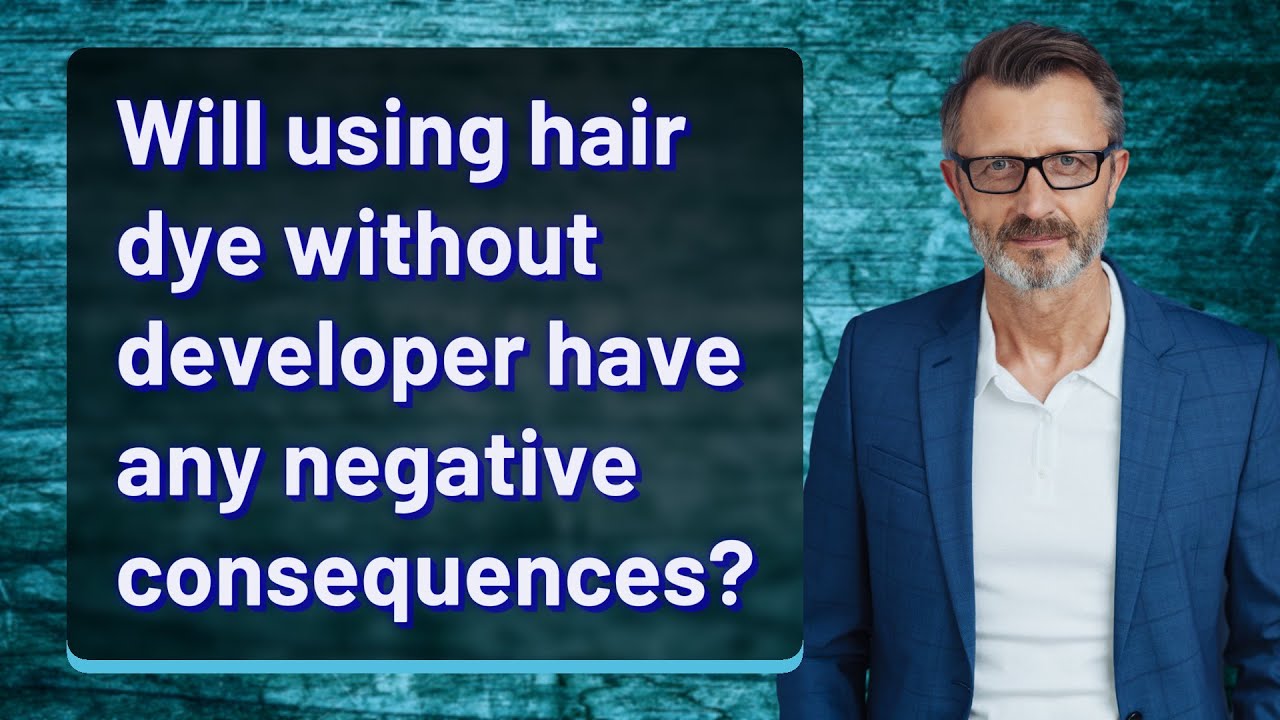 Will Using Hair Dye Without Developer Have Any Negative Consequences Will Using Hair Dye Without Developer Have Any Negative Consequences