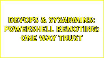 DevOps & SysAdmins: Powershell Remoting: One way trust (3 Solutions!!)