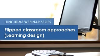 Lunchtime Webinar: Flipped classroom approaches (learning design)