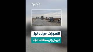 مراسل الإخبارية يقدم إحاطة حول آخر التطورات المرتبطة بدخول الجيش العربي السوري إلى محافظة الرقة