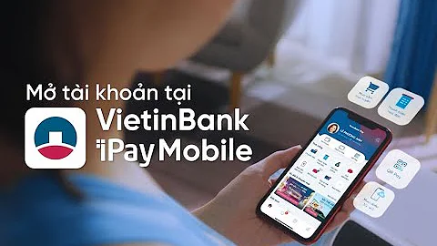 Hướng Dẫn Đăng Ký Mở Tài Khoản Vietinbank Online Trên App Vietinbank iPay - Địa Điểm Bank