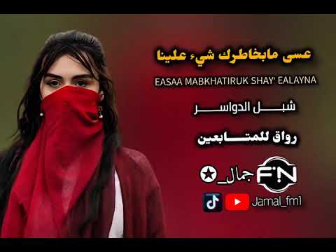 عسى مابخاطرك شيء علينا شبل الدواسر مسرع