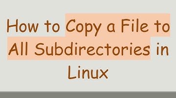 How to Copy a File to All Subdirectories in Linux
