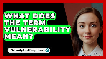 What Does The Term Vulnerability Mean? - SecurityFirstCorp.com