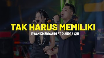 TAK HARUS MEMILIKI - IRWAN KRISDIYANTO FT DIANDRA AYU (LIRIK)