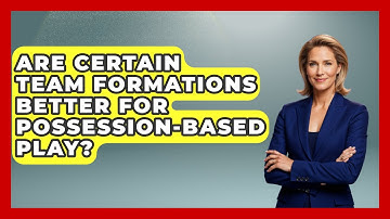 Are Certain Team Formations Better for Possession-Based Play? - Soccer Stats Vault