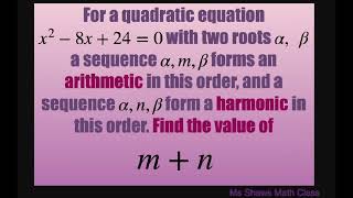 For equation x^2 -8x +24 =0, roots alpha, beta, an arithmetic and harmonic sequence forms. Find m +n