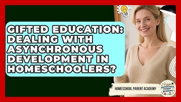 Gifted Education: Dealing With Asynchronous Development In Homeschoolers?