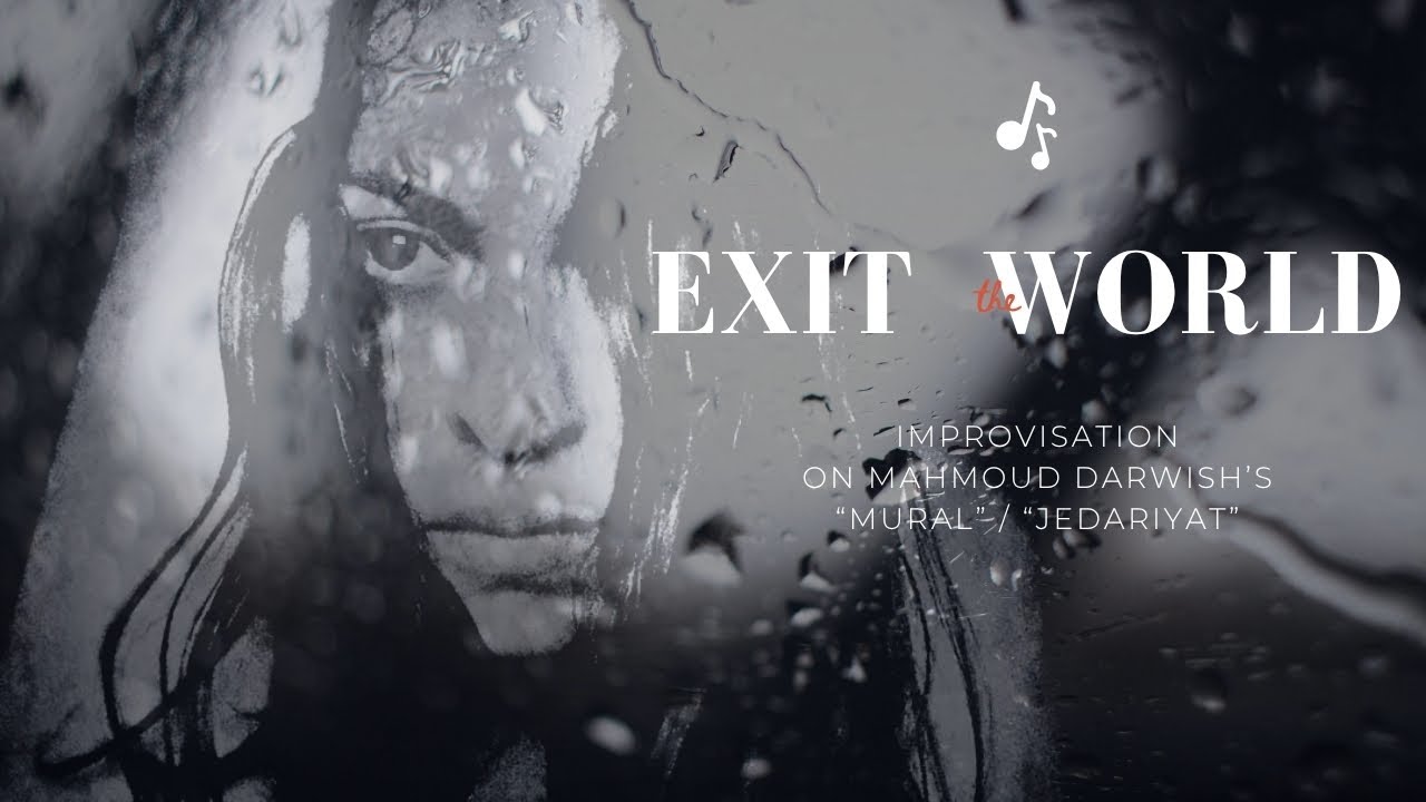 Exit the World Improvisation on Mahmoud Darwish’s “Mural” ارتجال على