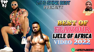 BEST OF FLAVOUR IJELE OF AFRICA VIDEO 2022 BY DJ S SHINE BEST