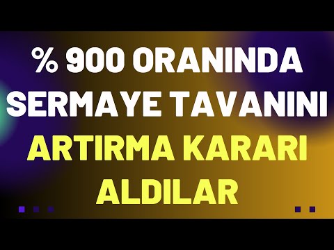 % 900 SERMAYE TAVANINI ARTIRMA KARARI ALDILAR