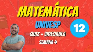 UNIVESP - Semana 4 - Quiz da Videoaula 12 - Exercícios 4 - Matemática  Básica - Matemática Básica