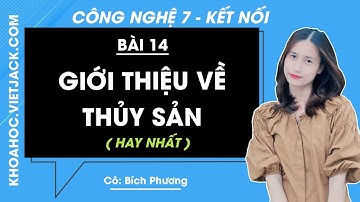 Công nghệ Lớp 7 Bài 14: Giới thiệu về thủy sản | Giải Công nghệ 7 | (HAY NHẤT)
