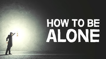 How To Be Alone | 4 Healthy Ways