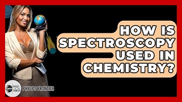 How Is Spectroscopy Used In Chemistry? - Physics Frontier