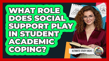 What Role Does Social Support Play In Student Academic Coping? - Ultimate Study Hacks