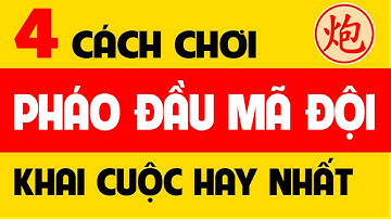 4 cách chơi Pháo đầu Mã đội - Khai cuộc cờ tướng đỉnh cao hay nhất.