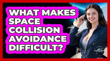 What Makes Space Collision Avoidance Difficult? - Warriors In Space