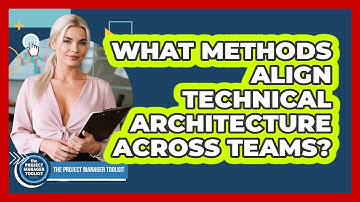 What Methods Align Technical Architecture Across Teams?
