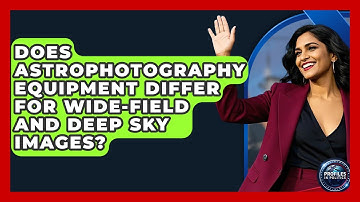 Does Astrophotography Equipment Differ for Wide-Field and Deep Sky Images? - Profiles in Politics