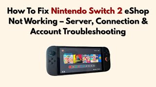 How To Fix Nintendo Switch 2 eShop Not Working – Server, Connection & Account Troubleshooting