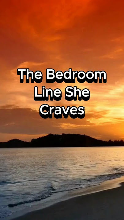 The Bedroom Line She Craves