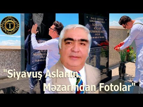 Siyavuş Aslanin məzarindan görüntülər