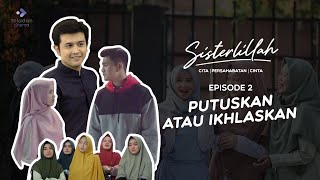 FILM SISTERLILLAH EPS 2 - PUTUSKAN ATAU IKHLASKAN