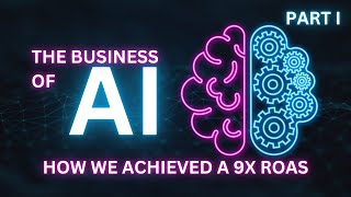 The Business of AI: How We Achieved A 9X Return Using AI From Start To Finish (Part I)