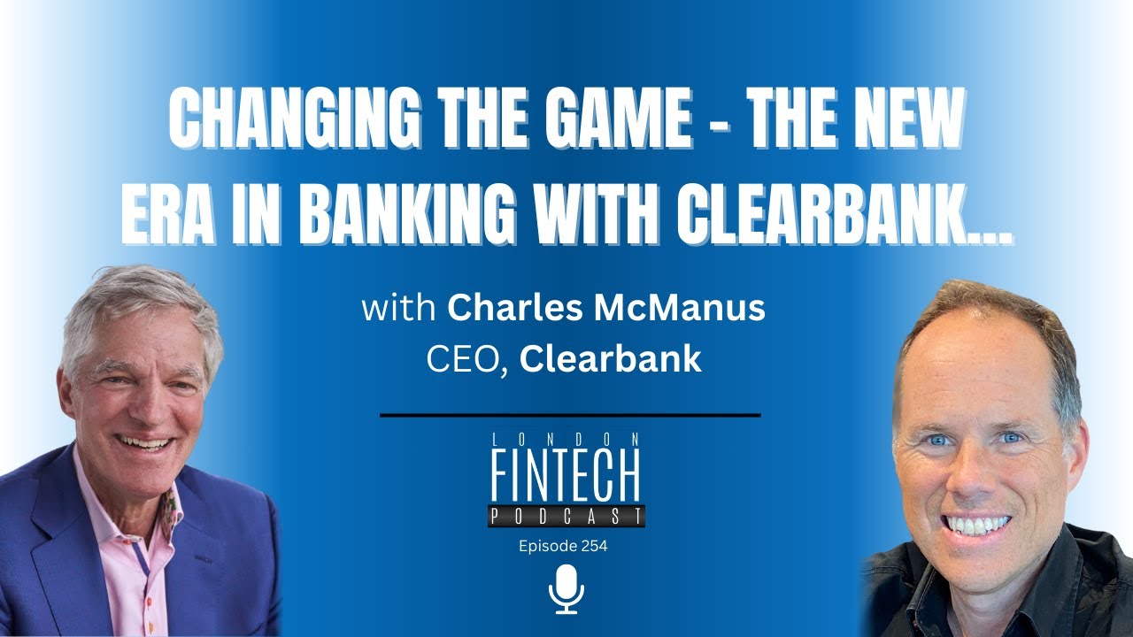 Changing the game - the new era in banking with ClearBank - with Charles McManus, CEO