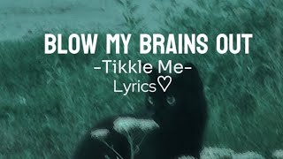 Blow My Brains Out  {Tikkle me} Lyrics♡ Resimi