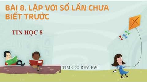 Bài 8 - Lặp với số lần chưa biết trước - tin học 8