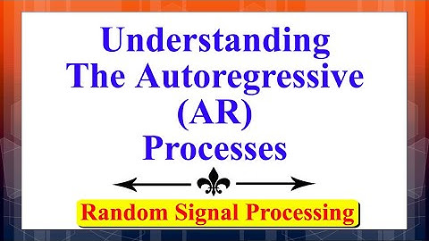 Understanding The Autoregressive (AR) Processes | Random Signal Processing | Random Processes |