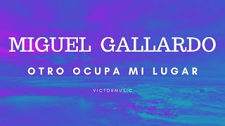 MIGUEL GALLARDO - OTRO OCUPA MI LUGAR (LETRA)