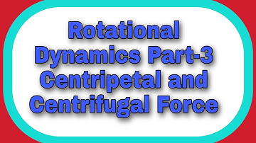 Rotational Dynamics Part-3 (Centripetal and Centrifugal Force)