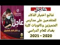 عاجل نتائج اختبار الذكاء للمتقدمين على مدارس المتميزين وثانويات كلية بغداد 2020 2021 