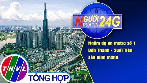 Người đưa tin 24G (18g30 ngày 13/9/2020): Ngắm dự án metro số 1 Bến Thành - Suối Tiên sắp hình thành
